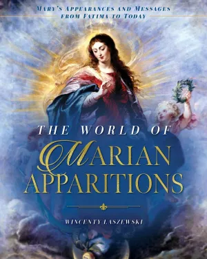 The World of Marian Apparitions Mary's Appearances and Messages from Fatima to Today by Wincenty Łaszewski